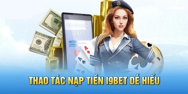 Hướng dẫn toàn diện về cách nạp tiền i9bet từ A đến Z