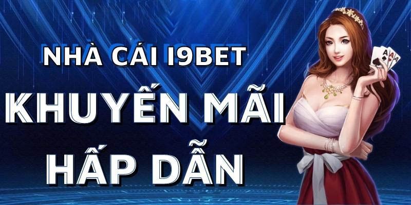 Khuyến mãi và ưu đãi cho khách hàng tại I9BET