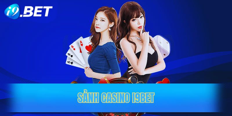 Ưu điểm của sảnh casino i9bet